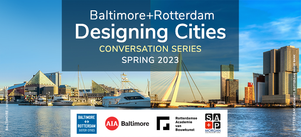 Baltimore+Rotterdam: Designing Cities - Conversation Series 2023. Baltimore Inner Harbor and Rotterdam waterfront by the Erasmus Bridge, looking towards Rotterdam Zuid. Logos of Baltimore-Roterdam Sister Cities, AIA Baltimore, RAvB, and Morgan SA+P.