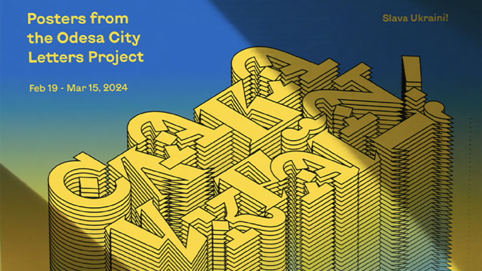 Posters from the Odesa City Letters Project, Feb 19-Mar 15, 2024. Poster with yellow 3-dimensional graphical letter forms (Slava Ukraini!) on a blue and yellow background.